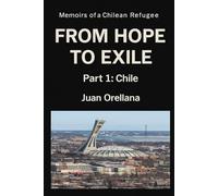 From Hope to exile Memoirs of a Chilean Refugee- Part 1: Chile