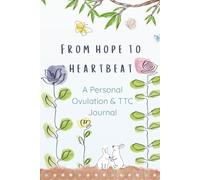 From Hope to Heartbeat: A Gentle Journal for Fertility Awareness, Ovulation Tracking & Emotional Healing: Track Your Cycles, Honor Your Body, and ... Dream of Motherhood-Naturally and Mindfully