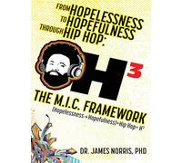 From Hopelessness to Hopefulness Through Hip Hop The M.I.C. Framework: A Comprehensive Guide for Transforming the Lives of Young Black Men