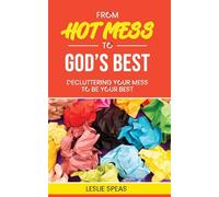 From Hot Mess to God's Best: Decluttering Your Mess to Be Your Best