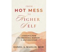 From Hot Mess to Higher Self: A Soulful Path to Emotional Mastery and Self Discovery