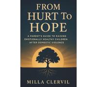 From Hurt To Hope: A parent's Guide to Raising Emotionally Healthy Children After Domestic Violence