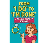 From ‘I Do’ to ‘I’m Done’: A Snarky Divorce Journal