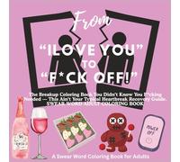 From “I Love You” to “F*ck Off”: The Breakup Coloring Book You Didn’t Know You F*cking Needed - This Ain’t Your Typical Heartbreak Recovery Guide