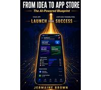 FROM IDEA TO APP STORE: The AI-Powered Blueprint (The AI Advantage Series)