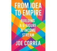From Idea to Empire: Scale Your AI Side Hustle Into a Global Digital Business Without Investors or Employees (AI Income Empire)