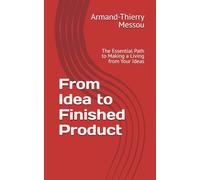 From Idea to Finished Product: The Essential Path to Making a Living from Your Ideas