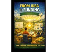 From Idea to Funding: Start a Business, Pitch Investors, Get Funded (Business & Money Making)