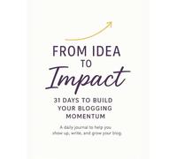 From Idea to Impact: 31 Days to Build Your Blogging Momentum