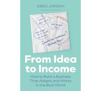 From Idea to Income: How to Build a Business That Adapts and Works in the Real World