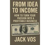 From Idea to Income: How to Turn Your Passion into a Profitable Business: A No-Fluff Guide to Starting a Profitable Online Side Hustle Without Ads, Followers, or Fancy Tools