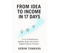From Idea to Income in 17 Days: A 3-in-1 AI Roadmap to Validate, Build, and Launch Digital Products That Sell