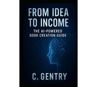 From Idea to Income: The AI-Powered Book Creation Guide