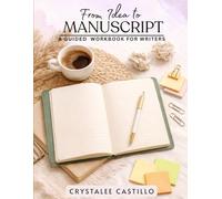 From Idea To Manuscript: A Guided Workbook For Writers