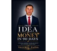 FROM IDEA TO MONEY IN 90 DAYS: A Practical Blueprint to Turn Any Concept into a Scalable Income Stream