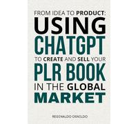 From Idea to Product: Using ChatGPT to Create and Sell Your PLR Book in the Global Market
