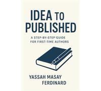 FROM IDEA to PUBLISHED: A Step-by-step Guide for First-time Authors