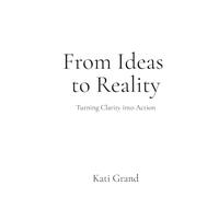 From Ideas to Reality: Turning Clarity into Action