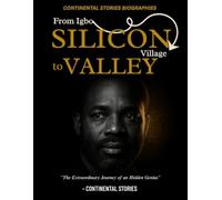 FROM IGBO VILLAGE TO SILICON VALLEY: The Extraordinary Journey of an Hidden Genius; Philip Emeagwali