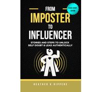From Imposter To Influencer: Stories And Steps To Unlock Self Doubt & Lead Authentically