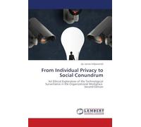 From Individual Privacy to Social Conundrum: An Ethical Exploration of the Technological Surveillance in the Organizational Workplace Second Edition