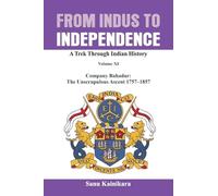From Indus to Independence/A Trek Through Indian History - Volume XI: Company Bahadur: The Unscrupulous Ascent 1757-1857
