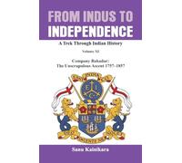 From Indus to Independence/A Trek Through Indian History - Volume XI: Company Bahadur: The Unscrupulous Ascent 1757-1857