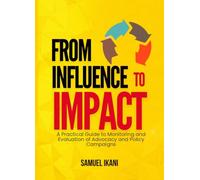 FROM INFLUENCE TO IMPACT: A Practical Guide to Monitoring and Evaluation of Advocacy and Policy Campaigns