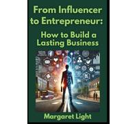 From Influencer to Entrepreneur: How to Build a Lasting Business.: Turn online influence into a sustainable business with practical growth and success strategies.