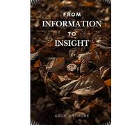 From Information to Insight - The Art of Making Meaning in a Noisy World: A Guide to Understand Subconscious Mind at Work, Pattern Recognition, Illusion of Objectivity, Biases and Heuristics and more