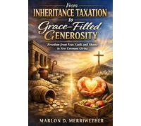 From Inheritance Taxation to Grace-Filled Generosity: Freedom from Fear, Guilt and Shame in New Covenant Giving (God's Economy)