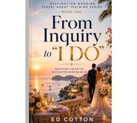 From Inquiry to "I Do": Mastering the Art of Destination Wedding Sales (Destination Wedding Travel Agent Training Series)