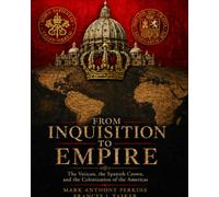 FROM INQUISITION TO EMPIRE: The Vatican, the Spanish Crown, and the Colonization of the Americas