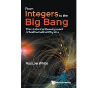 From Integers To The Big Bang: The Historical Development Of Mathematical Physics