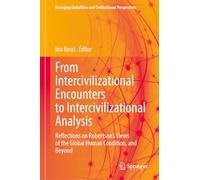 From Intercivilizational Encounters to Intercivilizational Analysis: Reflections on Robertson's Views of the Global Human Condition, and Beyond (Emerging Globalities and Civilizational Perspectives)