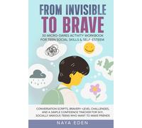 FROM INVISIBLE TO BRAVE, 30 Micro-Dares Activity Workbook for Teen Social Skills & Self Esteem: Conversation Scripts, Bravery-Level Challenges & a ... (INVISIBLE TO BRAVE SOCIAL SKILLS SERIES)