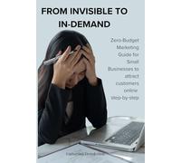 From Invisible to In-Demand: A Zero-Budget Marketing Guide for Small Businesses to Attract Customers Online