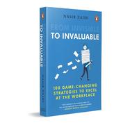 From Invisible to Invaluable: 100 Game-changing Strategies to Shine at the Workplace