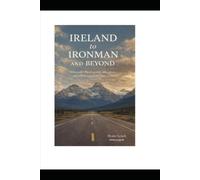 FROM IRELAND TO IRONMAN AND BEYOND - at Age 83: A Memoir of Endurance, Adventure, and Finding Purpose Later in Life