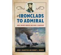 From Ironclads to Admiral: John Lorimer Worden and Naval Leadership