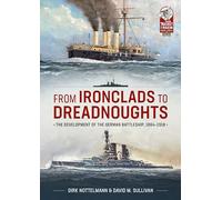 From Ironclads to Dreadnoughts: The Development of the German Battleship, 1864-1918: 35 (From Musket to Maxim 1815-1914)