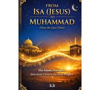 FROM ISA (Jesus) TO MUHAMMAD (Peace Be Upon Them): The Islamic Narrative from Jesus Christ to the Final Prophet