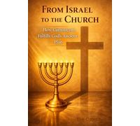 From Israel to the Church: How Catholicism Fulfills God’s Ancient Plan