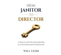 From Janitor to Director: A Memoir of Work and Leadership as a First-Generation Professional