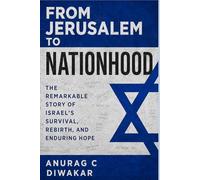 FROM JERUSALEM TO NATIONHOOD: The Remarkable story of ISREAL'S Survival, Rebirth, and Enduring Hope