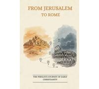 FROM JERUSALEM TO ROME: The Perilous Journey of Early Christianity (Early Church Account Series)