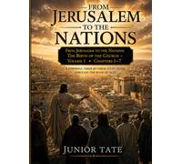 From Jerusalem to the Nations : The Birth of the Church - Volume 1 Chapters 1-7: A Powerful Verse-by-Verse Study Guide Through the Book of Acts