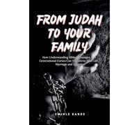 From Judah To Your Family: How Understanding Biblical Lineages And Generational Curses Can Transform Your Life, Marriage and Legacy: 2 (Spiritual Warfare)