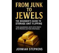 From Junk To Jewels: The Beginner’s Guide to Storage Unit Flipping