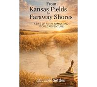 From Kansas Fields to Faraway Shores: A LIFE OF FAITH, FAMILY, AND WORLD ADVENTURE